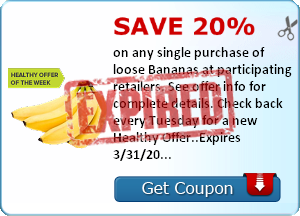 Save 20% on any single purchase of loose Bananas at participating retailers. See offer info for complete details. Check back every Tuesday for a new Healthy Offer..Expires 3/31/2014.Save 20%.